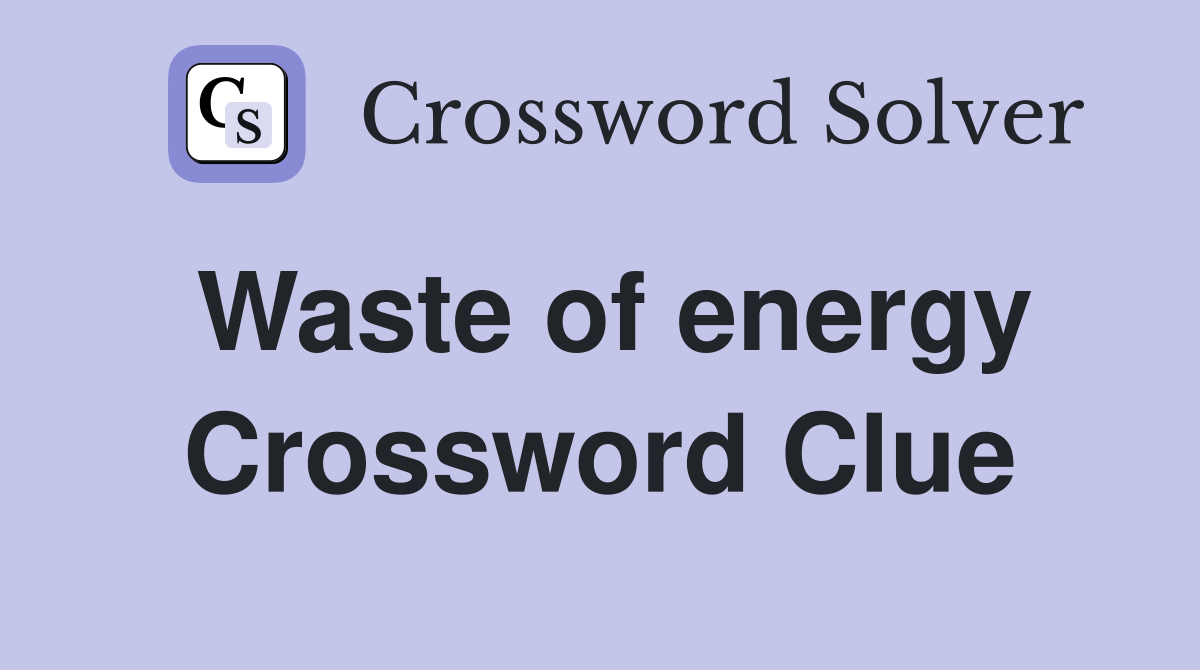 Waste of energy Crossword Clue Answers Crossword Solver